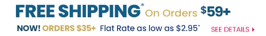 Free Shipping Orders $59+  NEW Flat Rates as low as $2.95 