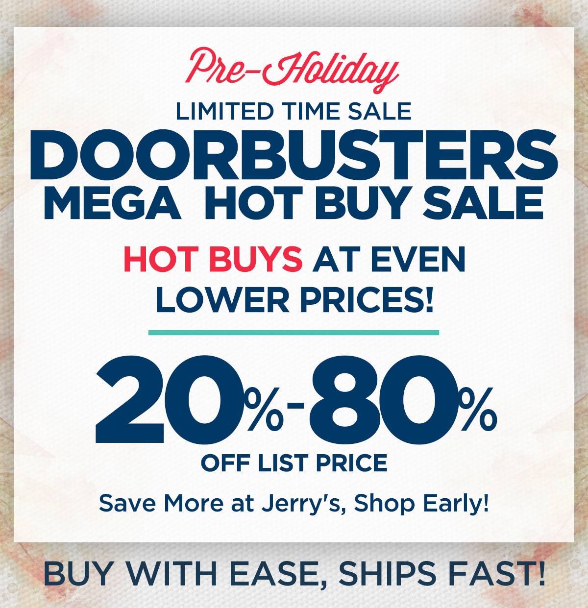 Pre-Holiday Hot Buys Sale | Save More at Jerry's, Shop Early | Great Savings, Reduced Prices, Shop For You OR a Gift For Someone Else