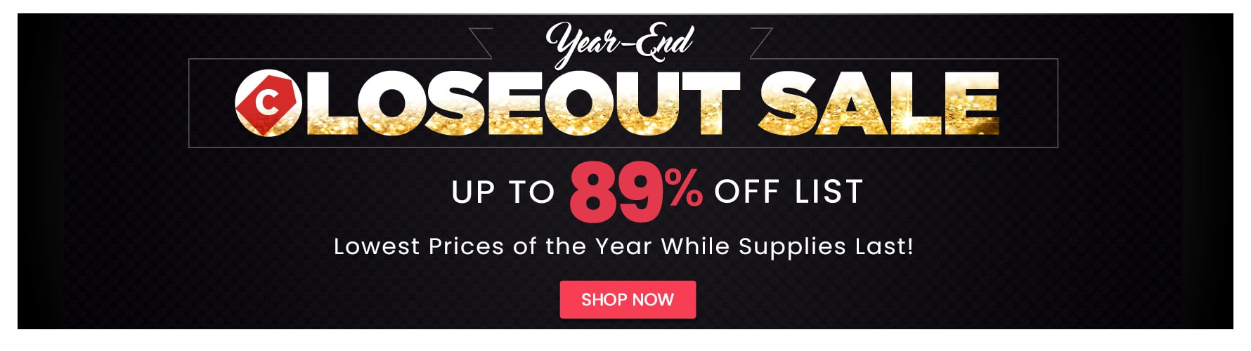 Shop Year-End CLOSEOUTS / Clearance Sale - While Supplies Last